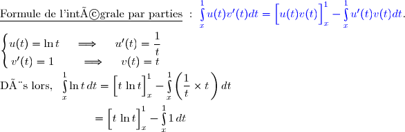 \underline{\text{Formule de l'intégrale par parties}}\ :\ {\blue{\int\limits_x^1u(t)v'(t)dt=\left[\overset{}{u(t)v(t)}\right]\limits_x^1-\int\limits_x^1u'(t)v(t)dt}}. \\\\\left\lbrace\begin{matrix}u(t)=\ln t\ \ \ \ \Longrightarrow\ \ \ \ u'(t)=\dfrac{1}{t}\\v'(t)=1\ \ \ \ \ \ \ \Longrightarrow\ \ \ \ v(t)=t\end{matrix}\right. \\\\\text{Dès lors, }\ \int\limits_x^1\ln t\,dt=\left[\overset{}{t\,\ln t}\right]\limits_x^1-\int\limits_x^1\left(\dfrac{1}{t}\times t\,\right)dt \\\\\phantom{WWWWWWW..}=\left[\overset{}{t\,\ln t}\right]\limits_x^1-\int\limits_x^11\,dt